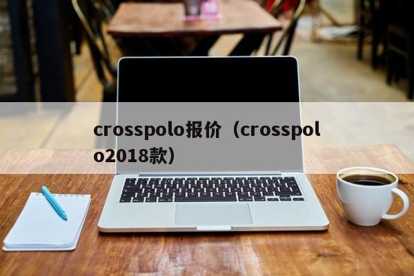 crosspolo报价（crosspolo2018款）
