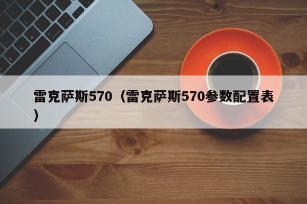 雷克萨斯570（雷克萨斯570参数配置表）