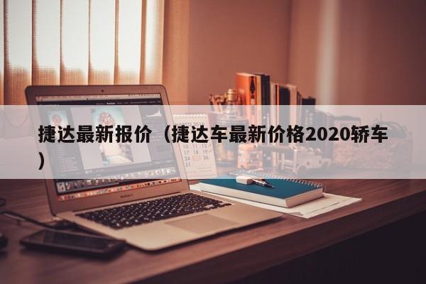 捷达最新报价（捷达车最新价格2020轿车）