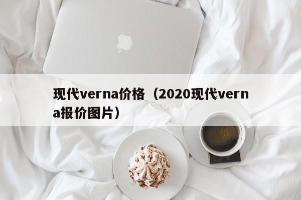 现代verna价格（2020现代verna报价图片）