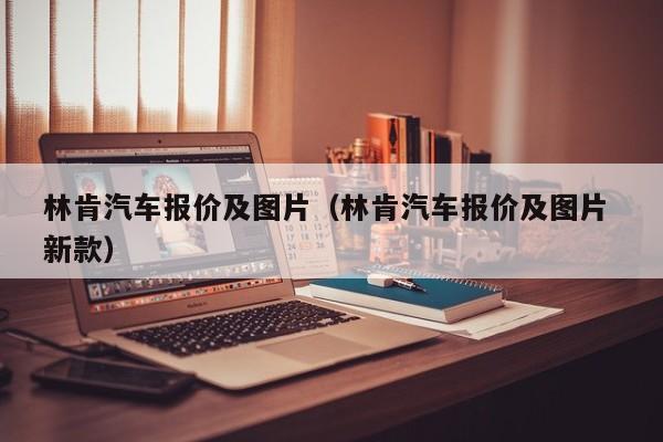 林肯汽车报价及图片（林肯汽车报价及图片 新款）