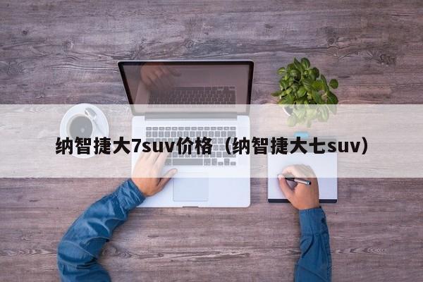 纳智捷大7suv价格（纳智捷大七suv）