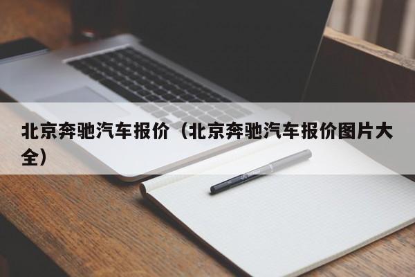 北京奔驰汽车报价（北京奔驰汽车报价图片大全）