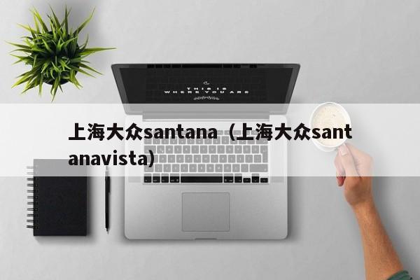 上海大众santana（上海大众santanavista）