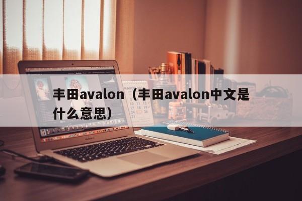 丰田avalon（丰田avalon中文是什么意思）