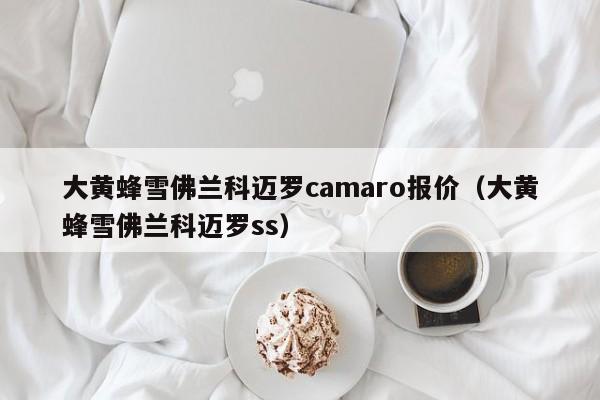 大黄蜂雪佛兰科迈罗camaro报价（大黄蜂雪佛兰科迈罗ss）