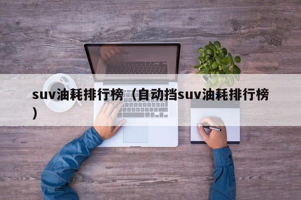 suv油耗排行榜（自动挡suv油耗排行榜）