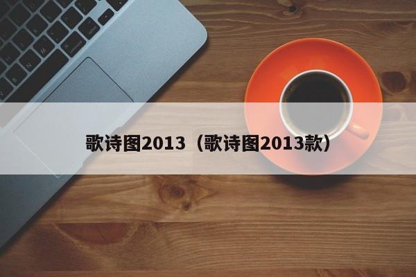 歌诗图2013（歌诗图2013款）