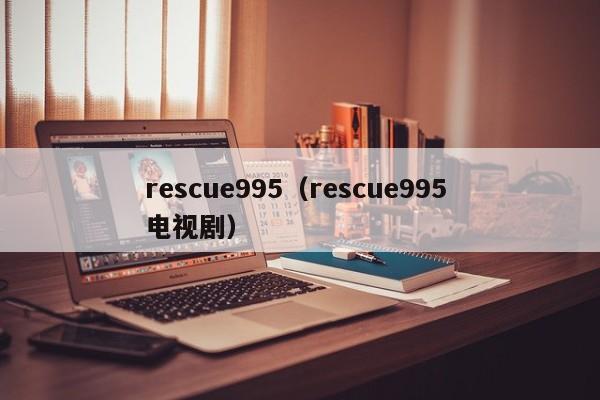 rescue995（rescue995 电视剧）