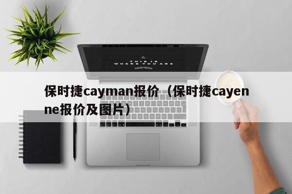 保时捷cayman报价（保时捷cayenne报价及图片）