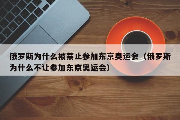 俄罗斯为什么被禁止参加东京奥运会（俄罗斯为什么不让参加东京奥运会）