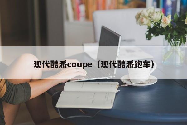 现代酷派coupe（现代酷派跑车）