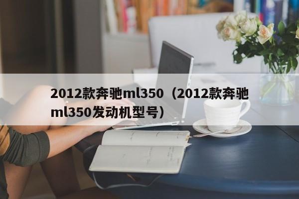 2012款奔驰ml350（2012款奔驰ml350发动机型号）