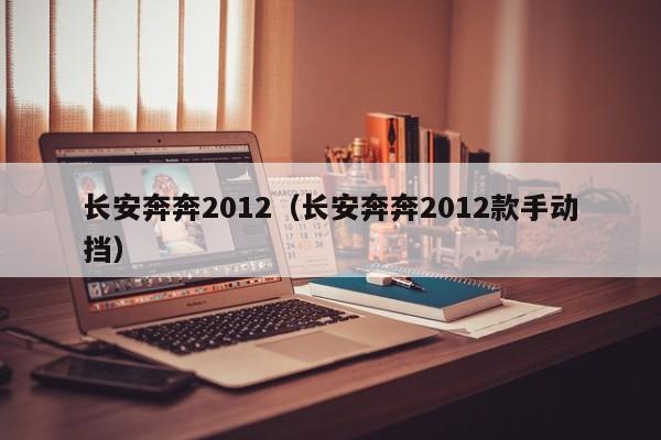 长安奔奔2012（长安奔奔2012款手动挡）