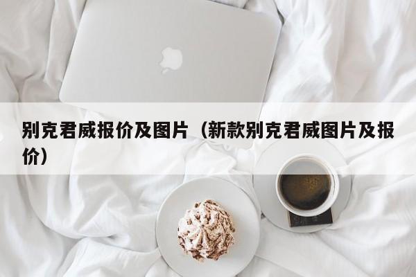 别克君威报价及图片（新款别克君威图片及报价）