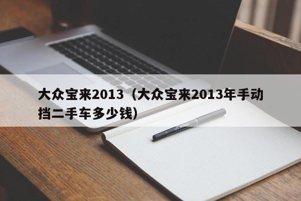 大众宝来2013（大众宝来2013年手动挡二手车多少钱）