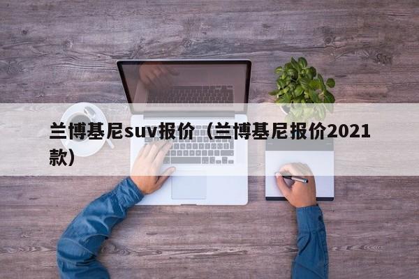 兰博基尼suv报价（兰博基尼报价2021款）