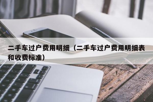 二手车过户费用明细（二手车过户费用明细表和收费标准）