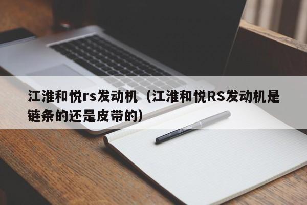 江淮和悦rs发动机（江淮和悦RS发动机是链条的还是皮带的）