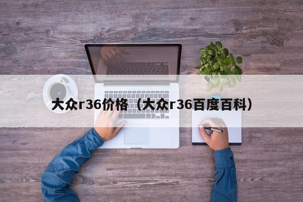 大众r36价格（大众r36百度百科）