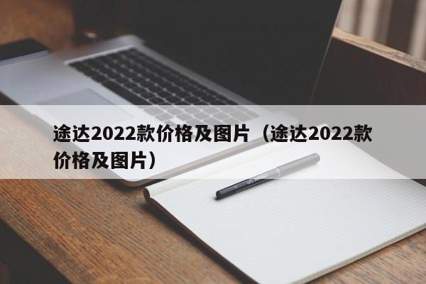 途达2022款价格及图片（途达2022款价格及图片）